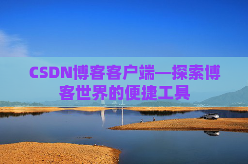 CSDN博客客户端—探索博客世界的便捷工具